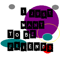 I just want to be friends...
